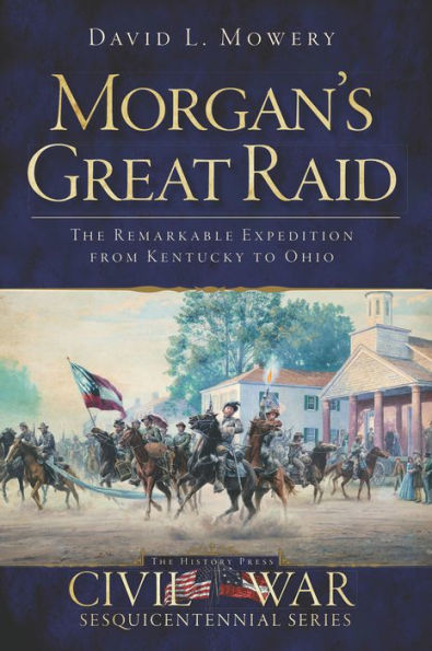 Morgan's Great Raid: The Remarkable Expedition from Kentucky to Ohio