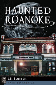 Title: Haunted Roanoke, Author: L.B. Taylor Jr.