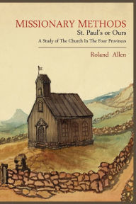 Title: Missionary Methods: St. Paul's or Ours; A Study of the Church in the Four Provinces, Author: Roland Allen