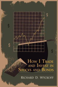 Title: How I Trade and Invest in Stocks and Bonds, Author: Richard D. Wyckoff