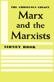 Title: Marx and the Marxists: The Ambiguous Legacy, Author: Sidney Hook