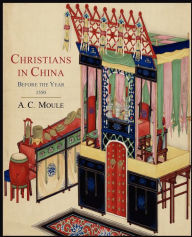 Title: Christians in China Before the Year 1550, Author: A. C. Moule