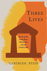 Title: Three Lives: Stories of the Good Anna, Melanctha, and the Gentle Lena, Author: Gertrude Stein