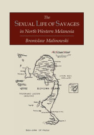 Title: The Sexual Life of Savages In North-Western Melanesia; An Ethnographic Account of Courtship, Marriage and Family Life Among the Natives of the Trobriand Islands, British New Guinea, Author: Bronislaw Malinowski