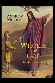 Title: Wholly for God: The True Christian Life: A Series of Extracts from the Writings of William Law, Author: William Law