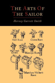 Title: The Arts of the Sailor [Illustrated Edition], Author: Hervey Garrett Smith