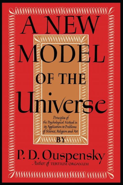 A New Model of the Universe: Principles of the Psychological Method In Its Application to Problems of Science, Religion, and Art