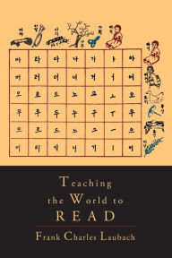 Title: Teaching the World to Read: A Handbook for Literacy Campaigns, Author: Frank Charles Laubach