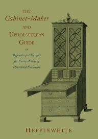 Title: The Cabinet-Maker and Upholsterer's Guide, Author: George Hepplewhite