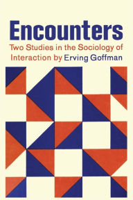 Title: Encounters; Two Studies in the Sociology of Interaction, Author: Erving Goffman