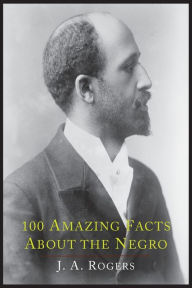 Title: 100 Amazing Facts about the Negro with Complete Proof: A Short Cut to the World History of the Negro, Author: J. a. Rogers
