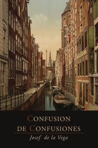 Title: Confusion de Confusiones [1688]: Portions Descriptive of the Amsterdam Stock Exchange, Author: Jose De La Vega