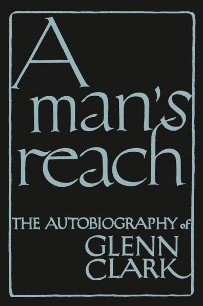 A Man's Reach: The Autobiography of Glenn Clark