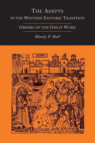 Title: The Adepts in the Western Esoteric Tradition: Orders of the Great Work [Alchemy], Author: Manly P. Hall