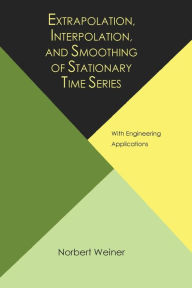 Title: Extrapolation, Interpolation, and Smoothing of Stationary Time Series, with Engineering Applications, Author: Norbert Wiener