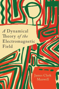 Title: A Dynamical Theory of the Electromagnetic Field, Author: James Clerk Maxwell