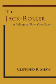 Title: The Jack-Roller: A Delinquent Boy's Own Story, Author: Clifford R. Shaw