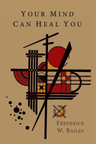 Title: Your Mind Can Heal You, Author: Frederick W. Bailes