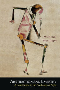 Title: Abstraction and Empathy: A Contribution to the Psychology of Style, Author: Wilhelm Worringer