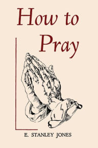 Title: How to Pray, Author: E. Stanley Jones