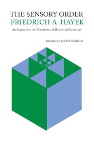 Title: The Sensory Order: An Inquiry Into the Foundations of Theoretical Psychology, Author: Friedrich A. Von Hayek