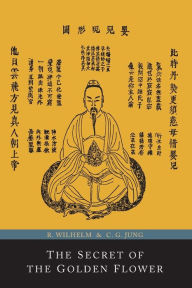 Title: The Secret of the Golden Flower; A Chinese Book of Life, Author: Richard Wilhelm