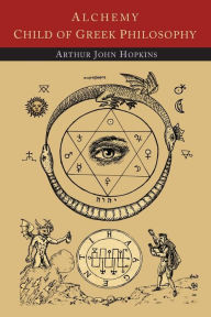 Title: Alchemy Child of Greek Philosophy, Author: Arthur John Hopkins