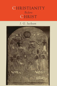 Title: Christianity Before Christ, Author: John G Jackson