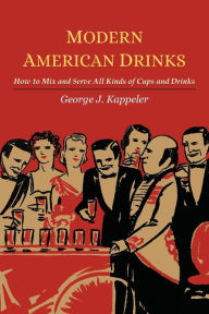Title: Modern American Drinks; How to Mix and Serve All Kinds of Cups and Drinks, Author: J. George Kappeler