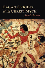 Title: Pagan Origins of the Christ Myth, Author: John G. Jackson