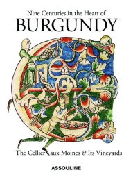 Title: Nine Centuries in the Heart of Burgundy: The Cellier aux Moines and Its Vineyards, Author: Pascal Philippe