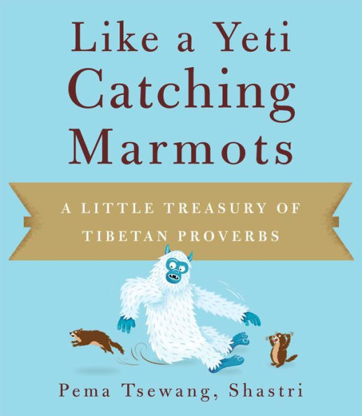 Like A Yeti Catching Marmots: Little Treasury of Tibetan Proverbs