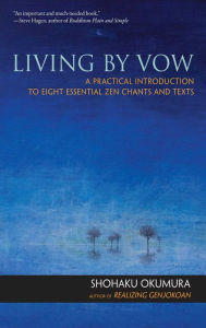 Title: Living by Vow: A Practical Introduction to Eight Essential Zen Chants and Texts, Author: Shohaku Okumura