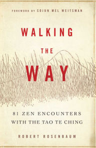 Title: Walking the Way: 81 Zen Encounters with the Tao Te Ching, Author: Robert Rosenbaum