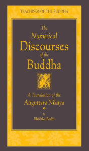 Title: The Numerical Discourses of the Buddha: A Complete Translation of the Anguttara Nikaya, Author: Bhikkhu Bodhi