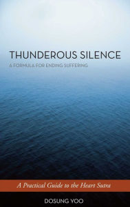 Title: Thunderous Silence: A Formula for Ending Suffering: A Practical Guide to the Heart Sutra, Author: Dosung Yoo