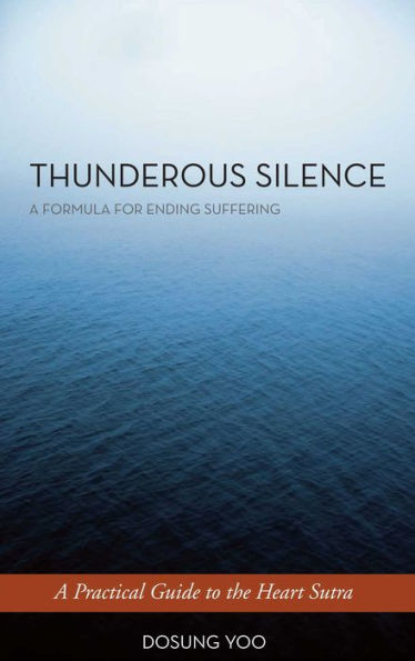Thunderous Silence: A Formula for Ending Suffering: Practical Guide to the Heart Sutra