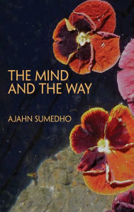 Title: The Mind and the Way: Buddhist Reflections on Life, Author: Sumedho