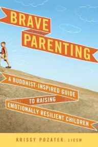 Title: Brave Parenting: A Buddhist-Inspired Guide to Raising Emotionally Resilient Children, Author: Krissy Pozatek