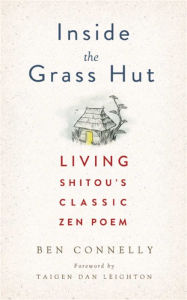 Title: Inside the Grass Hut: Living Shitou's Classic Zen Poem, Author: Ben Connelly