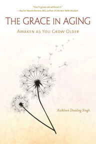 Title: The Grace in Aging: Awaken as You Grow Older, Author: Kathleen Dowling Singh