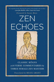 Title: Zen Echoes: Classic Koans with Verse Commentaries by Three Female Chan Masters, Author: Beata Grant