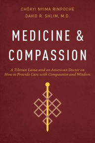 Title: Medicine and Compassion: A Tibetan Lama and an American Doctor on How to Provide Care with Compassion and Wisdom, Author: Chokyi Nyima Rinpoche