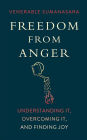Freedom from Anger: Understanding It, Overcoming It, and Finding Joy