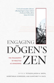Title: Engaging Dogen's Zen: The Philosophy of Practice as Awakening, Author: Tetsuzen Jason M. Wirth