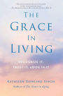 The Grace in Living: Recognize It, Trust It, Abide in It