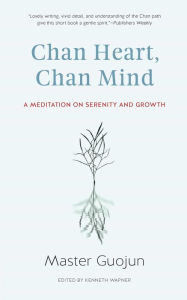 Title: Chan Heart, Chan Mind: A Meditation on Serenity and Growth, Author: Guojun