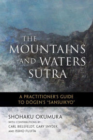 Title: The Mountains and Waters Sutra: A Practitioner's Guide to Dogen's 