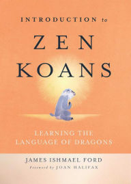 Title: Introduction to Zen Koans: Learning the Language of Dragons, Author: James Ishmael Ford