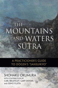 Title: The Mountains and Waters Sutra: A Practitioner's Guide to Dogen's 